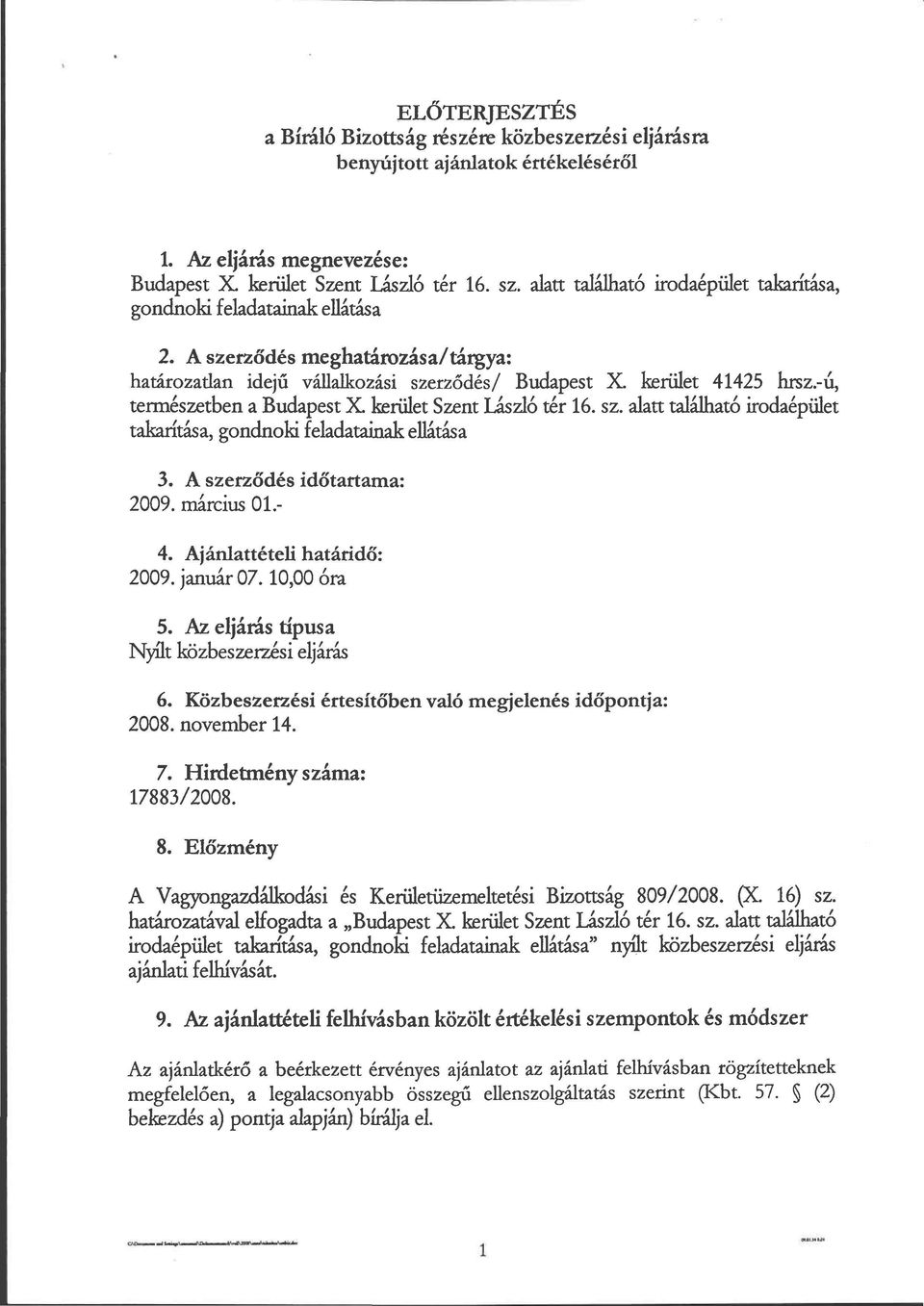 -ú, természetben a Budapest X kerület Szent László tér 16. sz. alatt található irodaépület takarítása, gondnoki feladatainak ellátása 3. A szerződés időtartama: 2009. március 01.- 4.