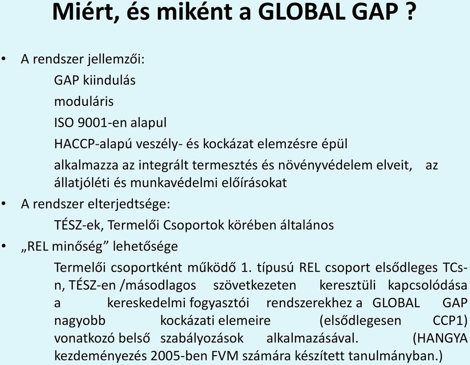 elveit, az állatjóléti és munkavédelmi előírásokat A rendszer elterjedtsége: TÉSZ-ek, Termelői Csoportok körében általános REL minőség lehetősége Termelői csoportként