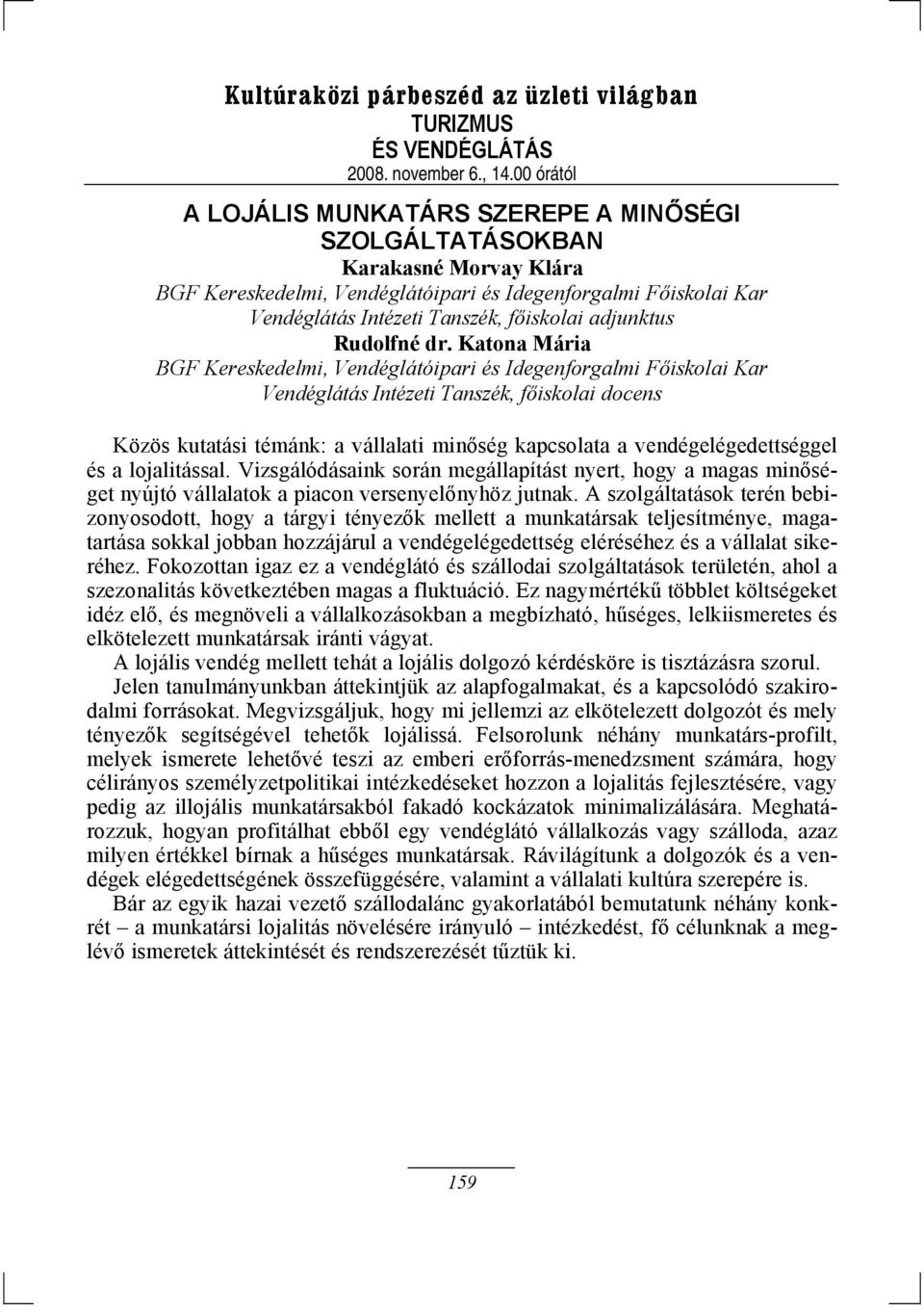 Vizsgálódásaink során megállapítást nyert, hogy a magas minőséget nyújtó vállalatok a piacon versenyelőnyhöz jutnak.