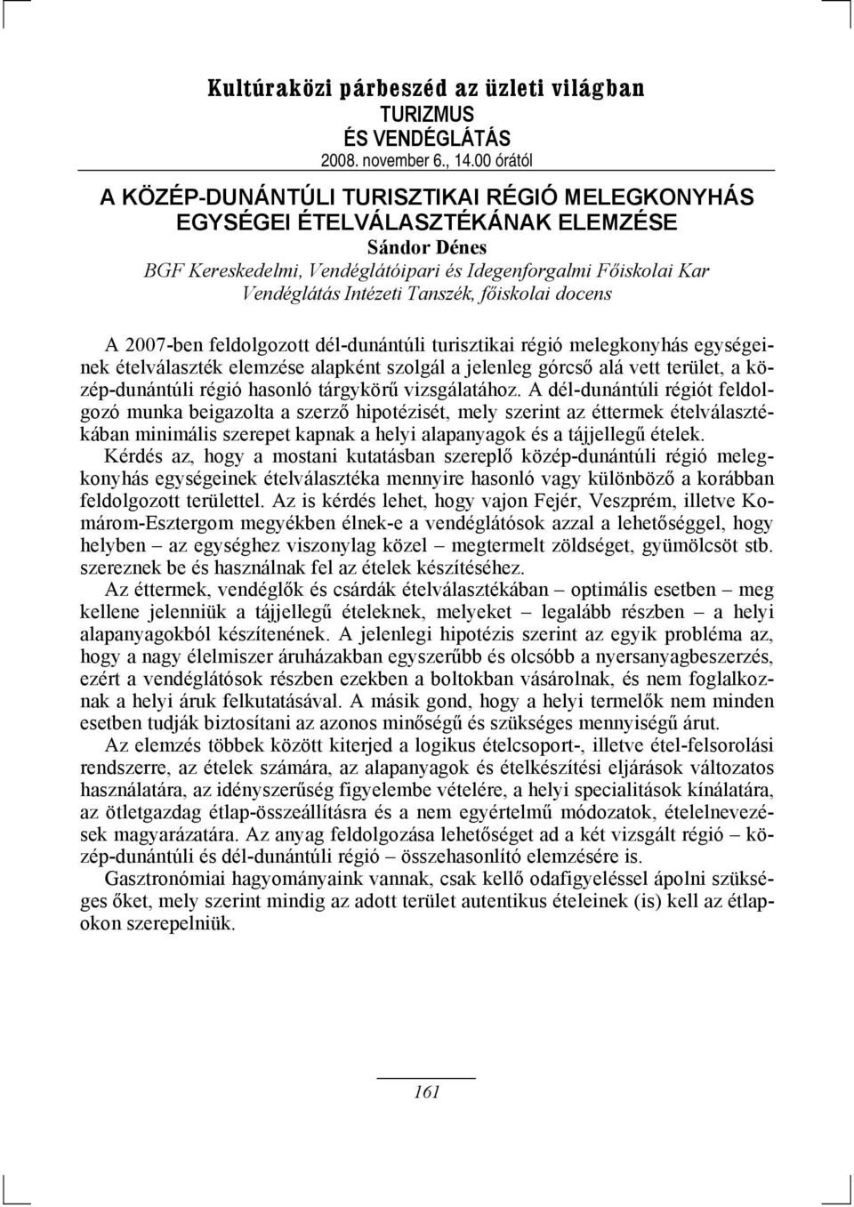 A dél-dunántúli régiót feldolgozó munka beigazolta a szerző hipotézisét, mely szerint az éttermek ételválasztékában minimális szerepet kapnak a helyi alapanyagok és a tájjellegű ételek.