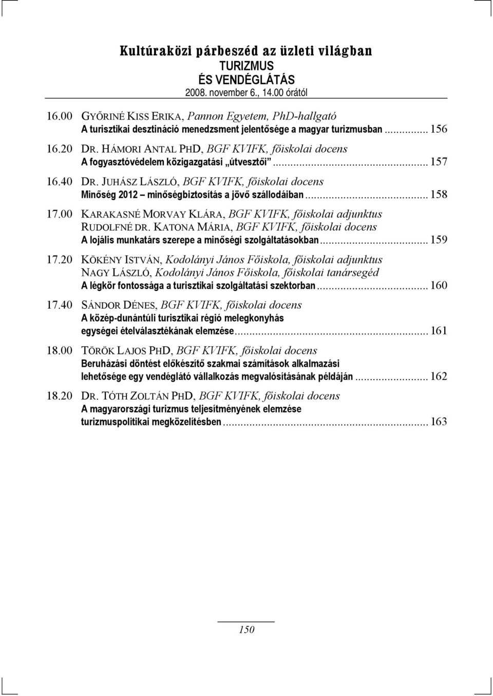 .. 158 17.00 KARAKASNÉ MORVAY KLÁRA, BGF KVIFK, főiskolai adjunktus RUDOLFNÉ DR. KATONA MÁRIA, BGF KVIFK, főiskolai docens A lojális munkatárs szerepe a minőségi szolgáltatásokban... 159 17.