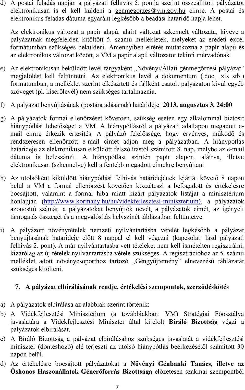 Az elektronikus változat a papír alapú, aláírt változat szkennelt változata, kivéve a pályázatnak megfelelően kitöltött 5. számú mellékletek, melyeket az eredeti excel formátumban szükséges beküldeni.