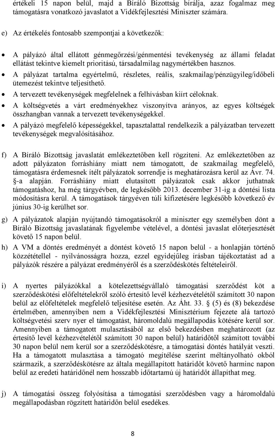 hasznos. A pályázat tartalma egyértelmű, részletes, reális, szakmailag/pénzügyileg/időbeli ütemezést tekintve teljesíthető. A tervezett tevékenységek megfelelnek a felhívásban kiírt céloknak.