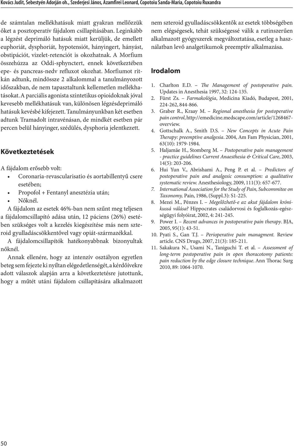 Leginkább a légzést deprimáló hatásuk miatt kerüljük, de emellett euphoriát, dysphoriát, hypotensiót, hányingert, hányást, obstipációt, vizelet-retenciót is okozhatnak.