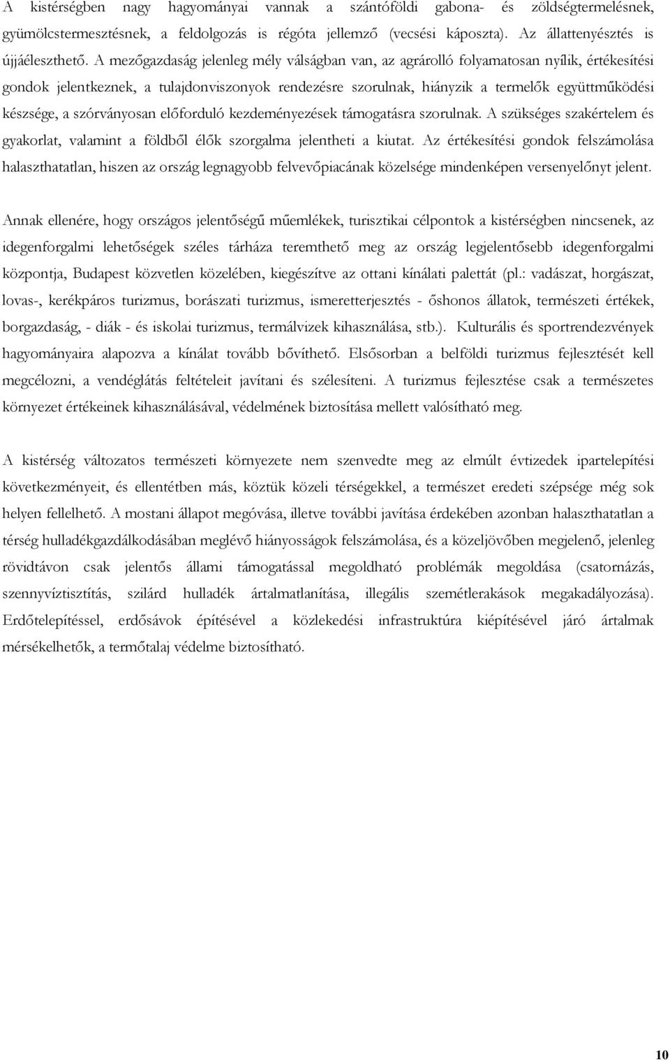 a szórványosan előforduló kezdeményezések támogatásra szorulnak. A szükséges szakértelem és gyakorlat, valamint a földből élők szorgalma jelentheti a kiutat.