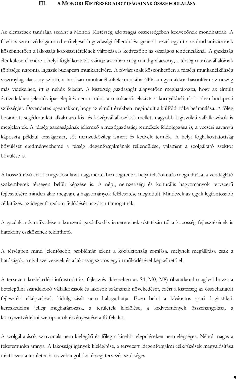 A gazdaság élénkülése ellenére a helyi foglalkoztatás szintje azonban még mindig alacsony, a térség munkavállalóinak többsége naponta ingázik budapesti munkahelyére.