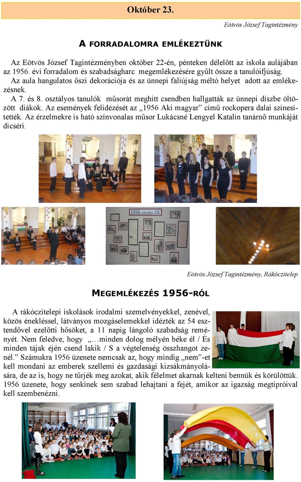 osztályos tanulók műsorát meghitt csendben hallgatták az ünnepi díszbe öltözött diákok. Az események felidézését az 1956 Aki magyar című rockopera dalai színesítették.