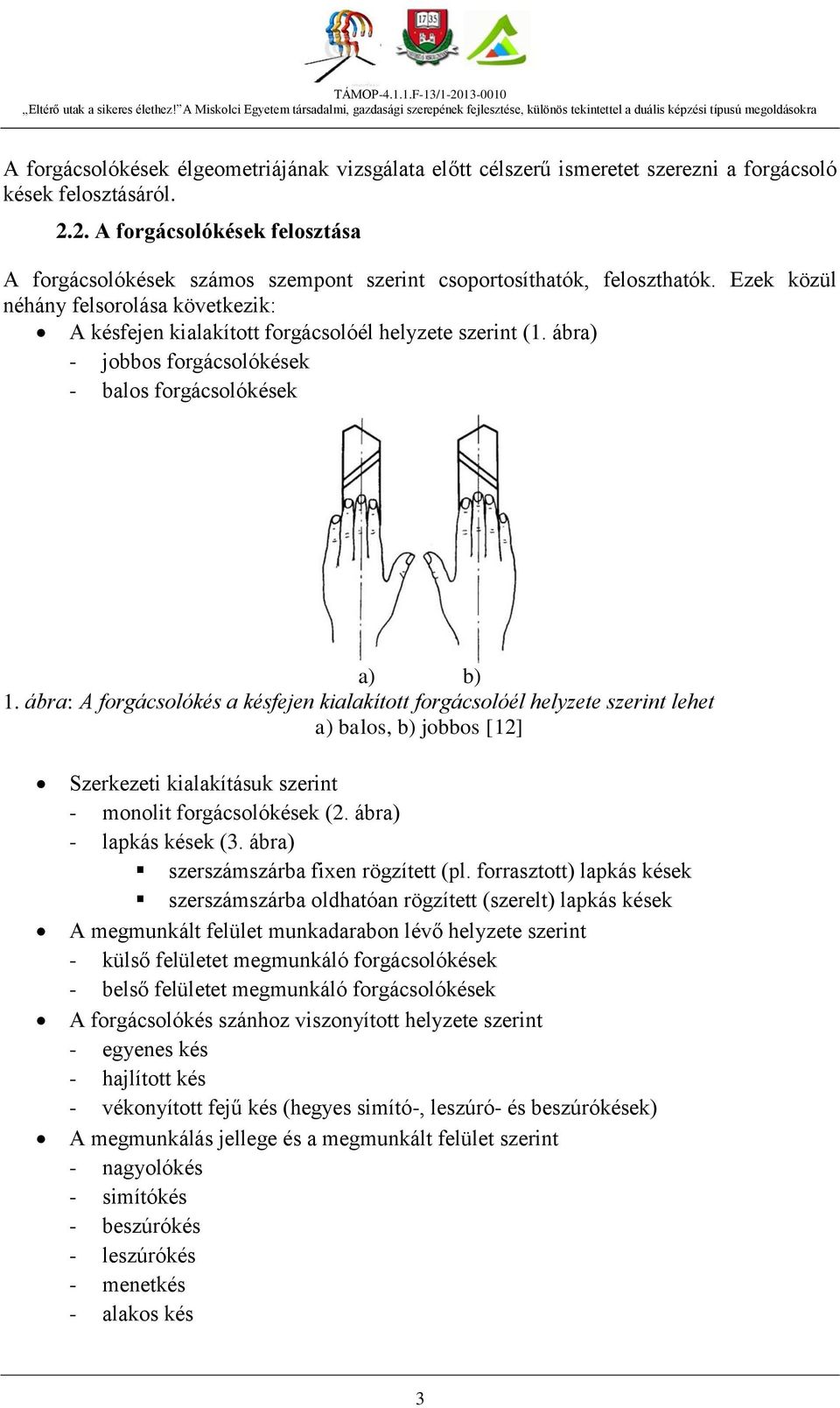 Ezek közül néhány felsorolása következik: A késfejen kialakított forgácsolóél helyzete szerint (1. ábra) - jobbos forgácsolókések - balos forgácsolókések a) b) 1.