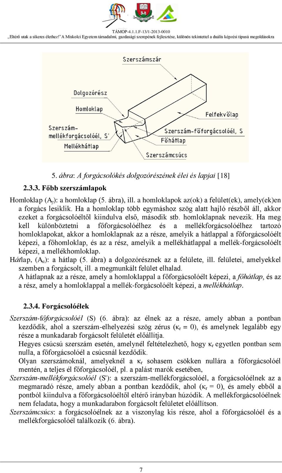 Ha meg kell különböztetni a főforgácsolóélhez és a mellékforgácsolóélhez tartozó homloklapokat, akkor a homloklapnak az a része, amelyik a hátlappal a főforgácsolóélt képezi, a főhomloklap, és az a