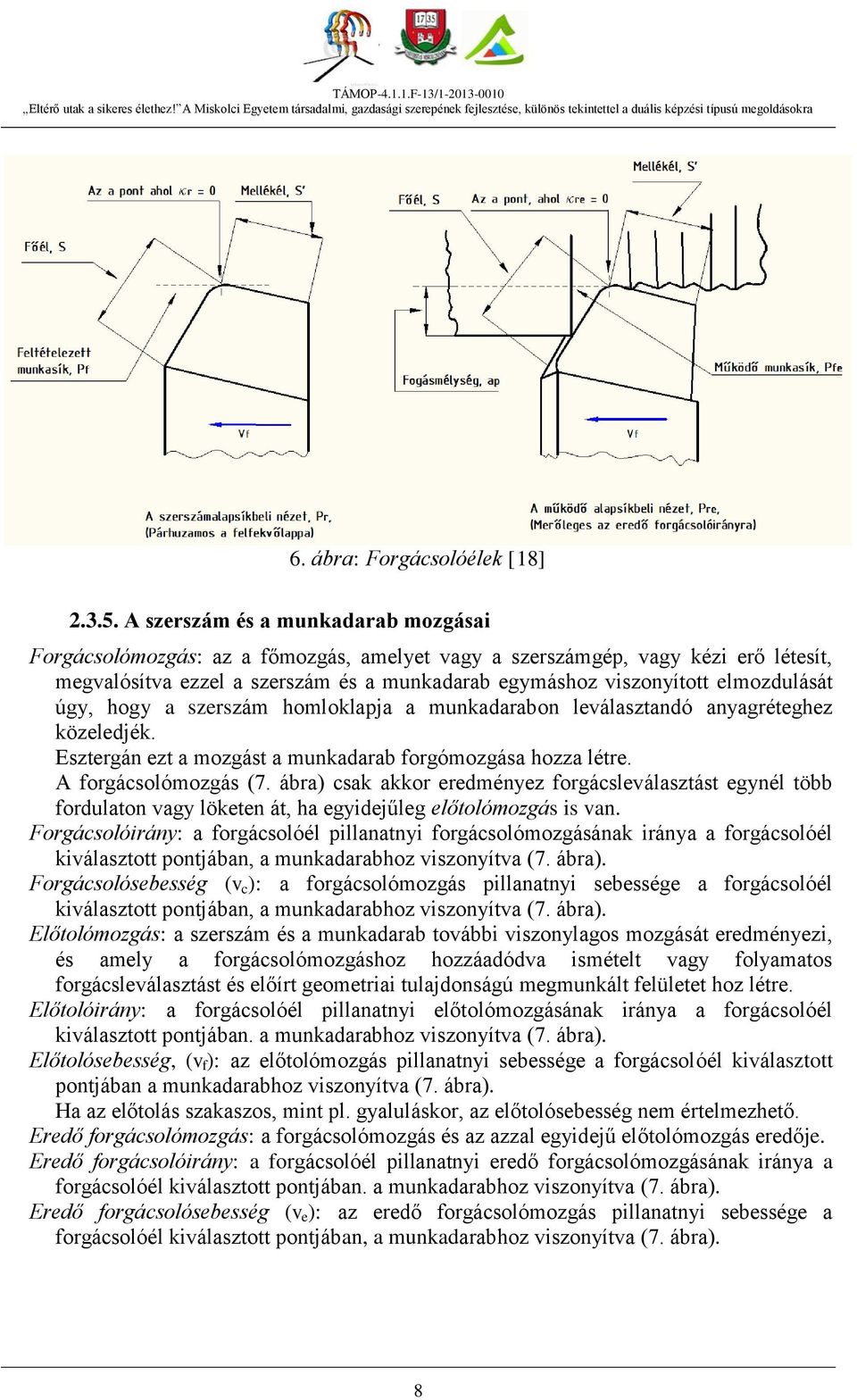 elmozdulását úgy, hogy a szerszám homloklapja a munkadarabon leválasztandó anyagréteghez közeledjék. Esztergán ezt a mozgást a munkadarab forgómozgása hozza létre. A forgácsolómozgás (7.