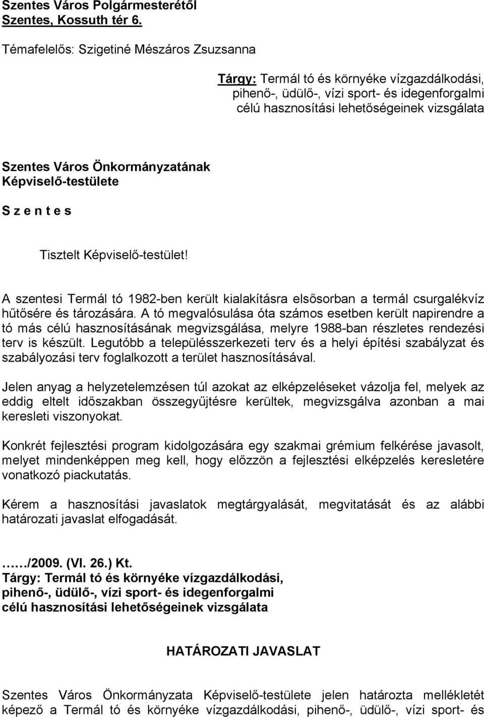 Önkormányzatának Képviselő-testülete S z e n t e s Tisztelt Képviselő-testület! A szentesi Termál tó 1982-ben került kialakításra elsősorban a termál csurgalékvíz hűtősére és tározására.