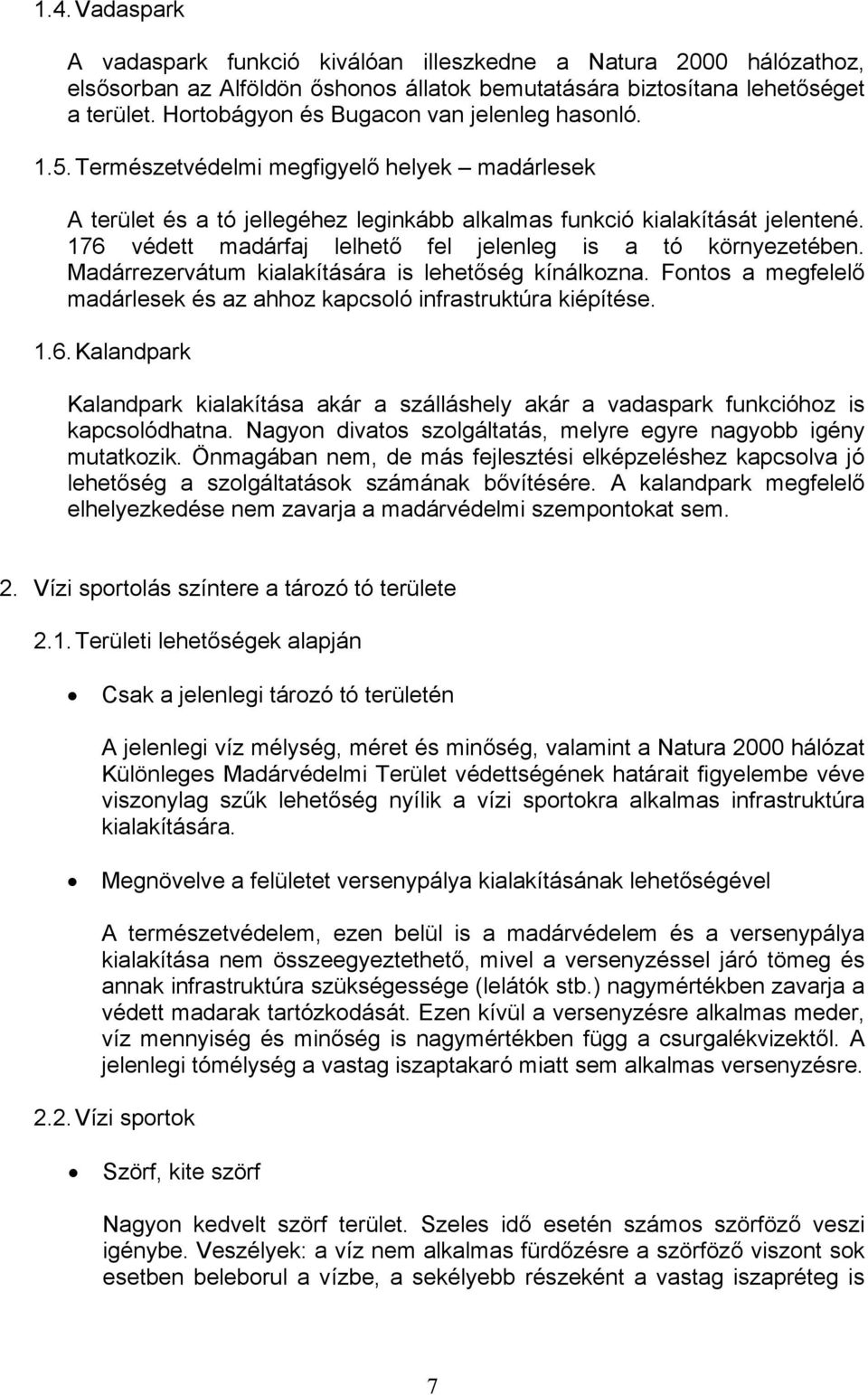 176 védett madárfaj lelhető fel jelenleg is a tó környezetében. Madárrezervátum kialakítására is lehetőség kínálkozna. Fontos a megfelelő madárlesek és az ahhoz kapcsoló infrastruktúra kiépítése. 1.6. Kalandpark Kalandpark kialakítása akár a szálláshely akár a vadaspark funkcióhoz is kapcsolódhatna.