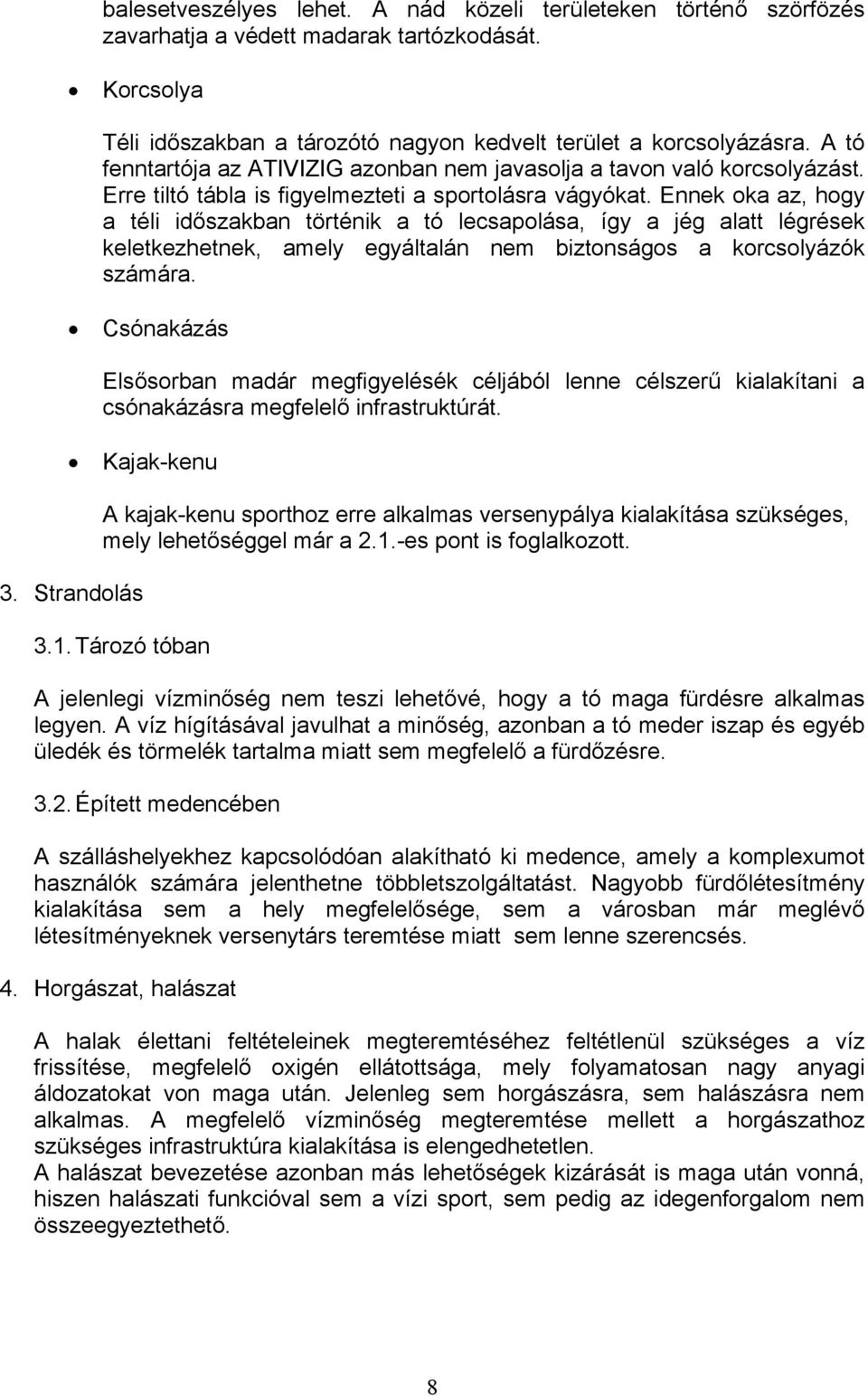 Ennek oka az, hogy a téli időszakban történik a tó lecsapolása, így a jég alatt légrések keletkezhetnek, amely egyáltalán nem biztonságos a korcsolyázók számára.