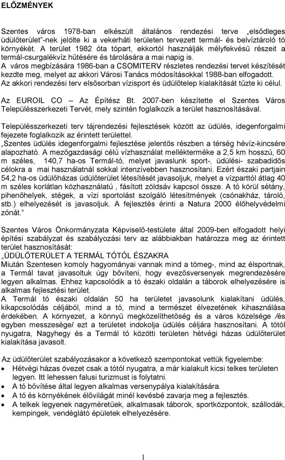 A város megbízására 1986-ban a CSOMITERV részletes rendezési tervet készítését kezdte meg, melyet az akkori Városi Tanács módosításokkal 1988-ban elfogadott.