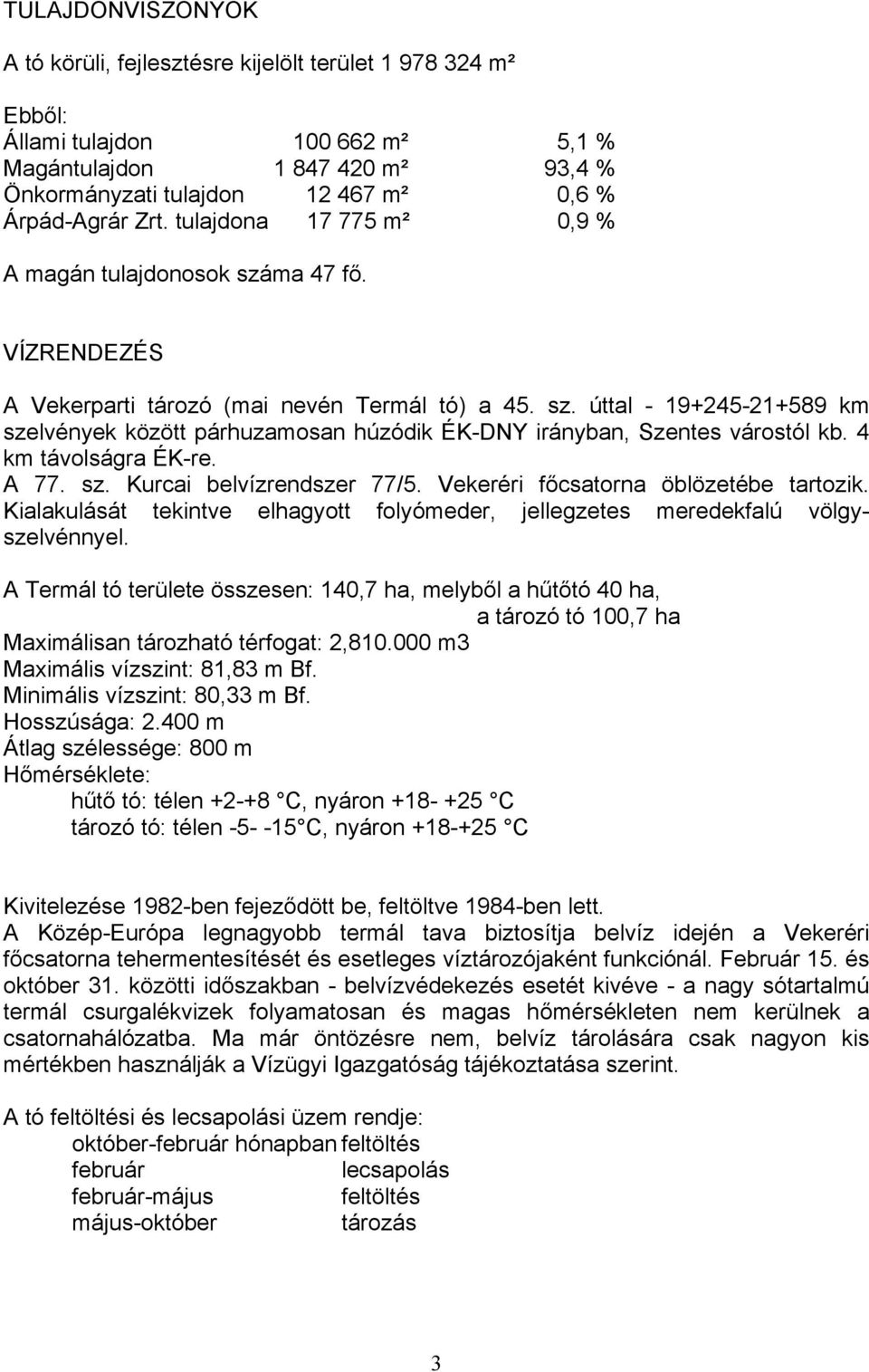 4 km távolságra ÉK-re. A 77. sz. Kurcai belvízrendszer 77/5. Vekeréri főcsatorna öblözetébe tartozik. Kialakulását tekintve elhagyott folyómeder, jellegzetes meredekfalú völgyszelvénnyel.