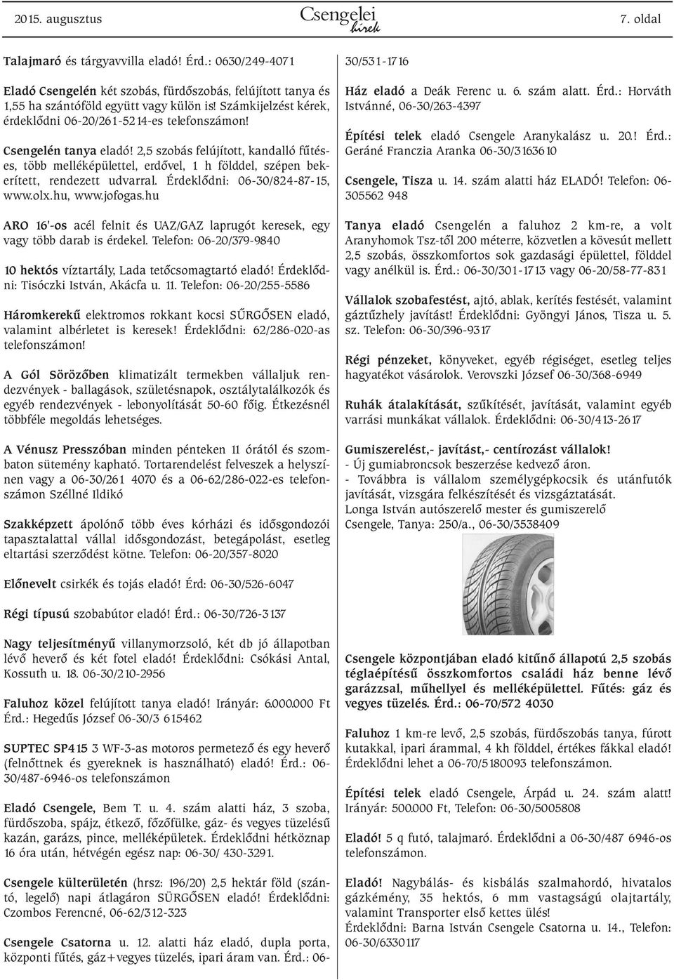 2,5 szobás felújított, kandalló fûtéses, több melléképülettel, erdõvel, 1 h földdel, szépen bekerített, rendezett udvarral. Érdeklõdni: 06-30/824-87-15, www.olx.hu, www.jofogas.