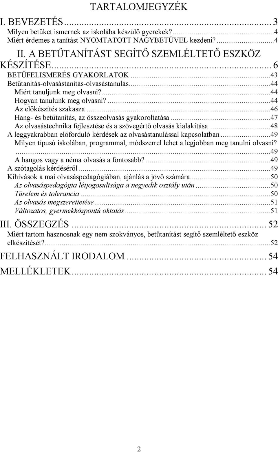 ... 44 Az előkészítés szakasza... 46 Hang- és betűtanítás, az összeolvasás gyakoroltatása... 47 Az olvasástechnika fejlesztése és a szövegértő olvasás kialakítása.