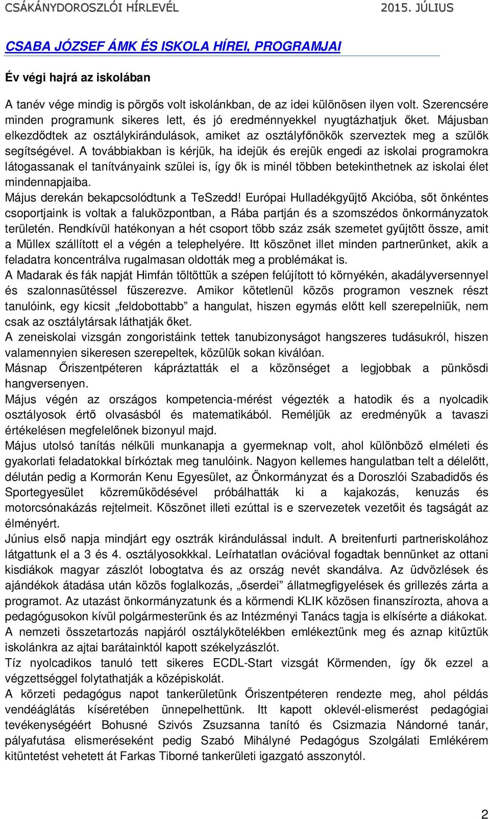 A továbbiakban is kérjük, ha idejük és erejük engedi az iskolai programokra látogassanak el tanítványaink szülei is, így ők is minél többen betekinthetnek az iskolai élet mindennapjaiba.