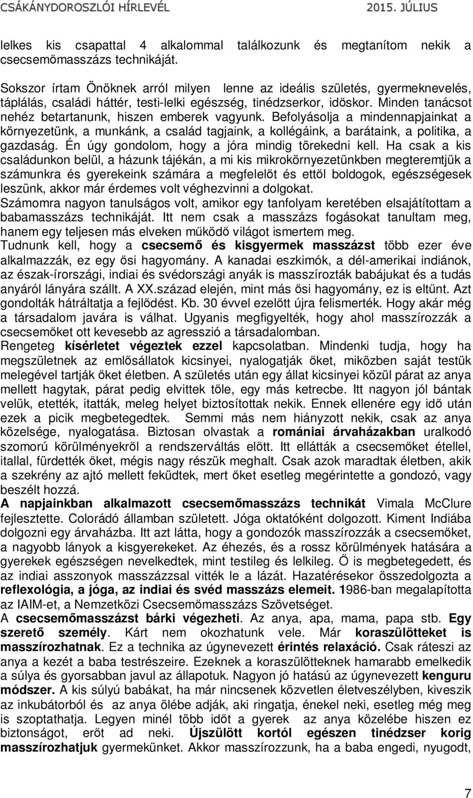 Minden tanácsot nehéz betartanunk, hiszen emberek vagyunk. Befolyásolja a mindennapjainkat a környezetünk, a munkánk, a család tagjaink, a kollégáink, a barátaink, a politika, a gazdaság.