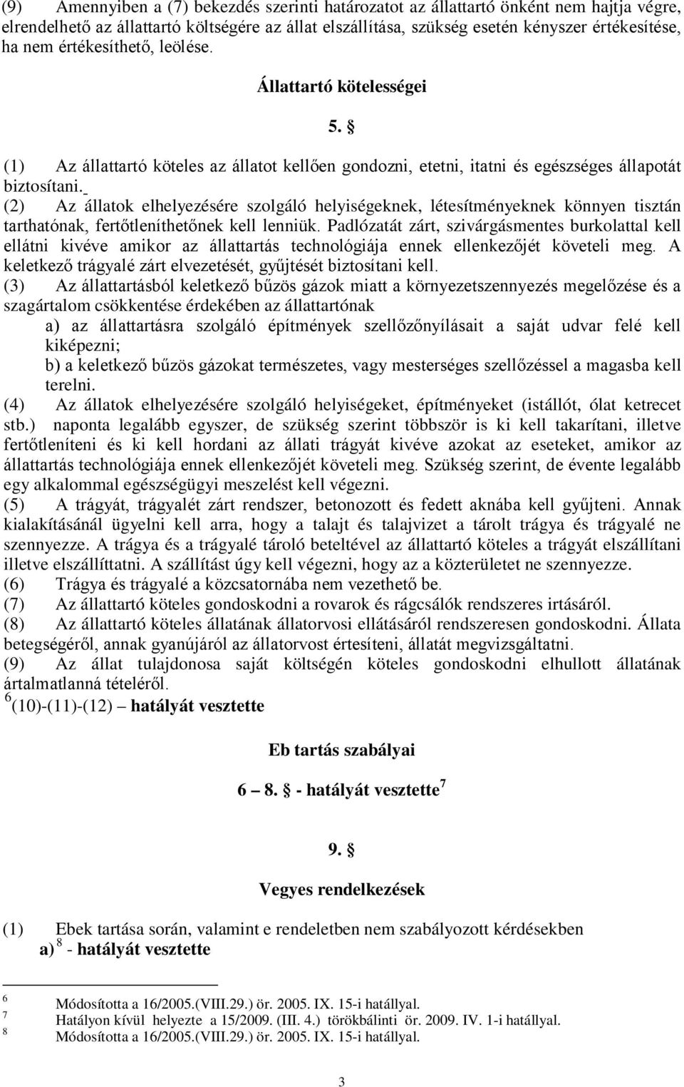 (2) Az állatok elhelyezésére szolgáló helyiségeknek, létesítményeknek könnyen tisztán tarthatónak, fertőtleníthetőnek kell lenniük.