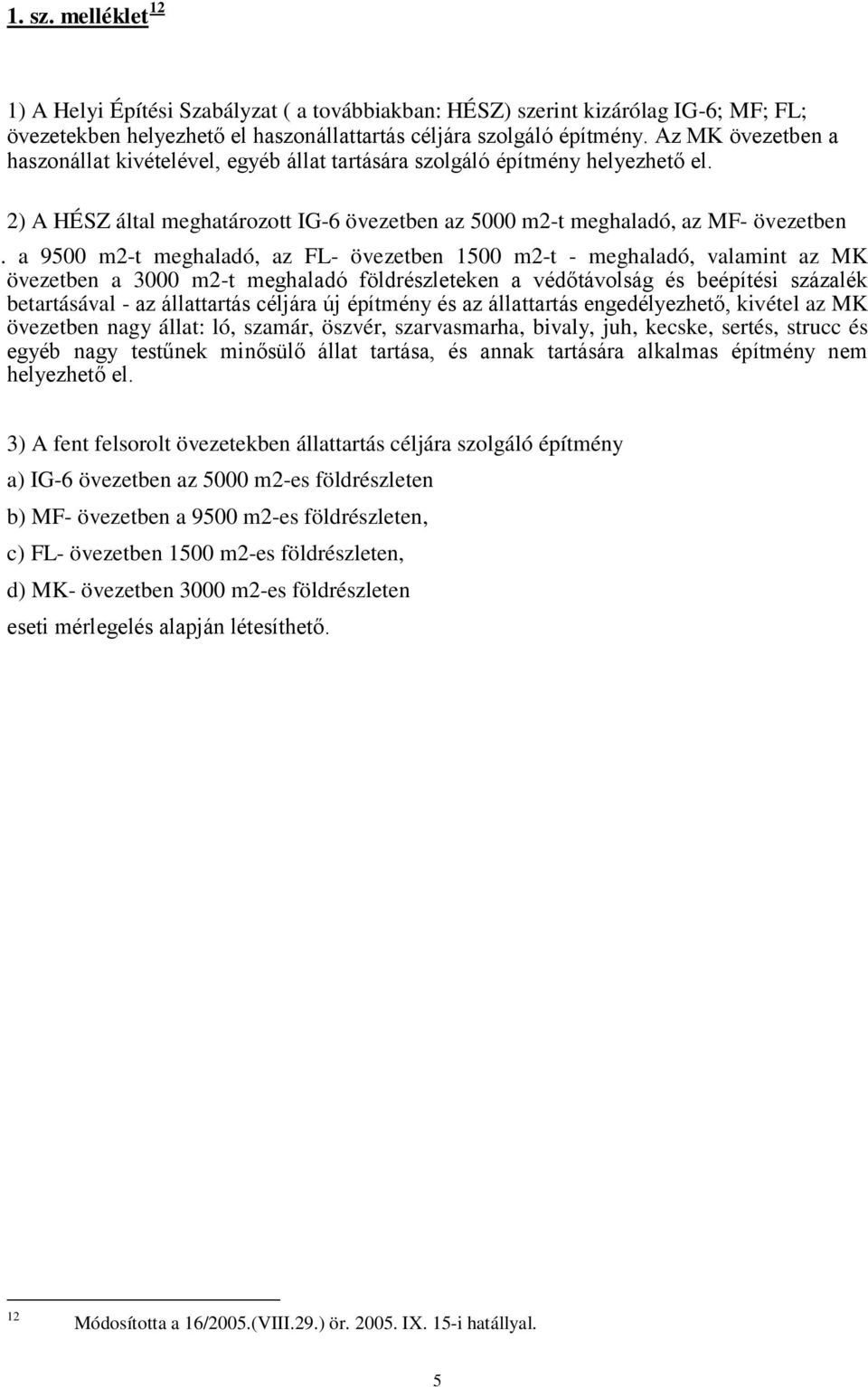 a 9500 m2-t meghaladó, az FL- övezetben 1500 m2-t - meghaladó, valamint az MK övezetben a 3000 m2-t meghaladó földrészleteken a védőtávolság és beépítési százalék betartásával - az állattartás