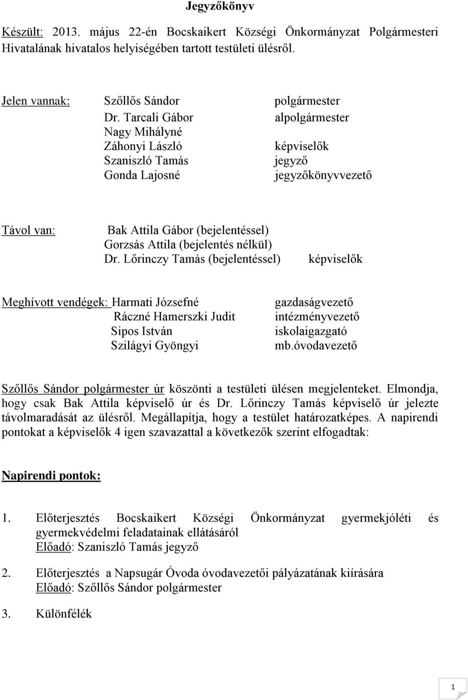 nélkül) Dr. Lőrinczy Tamás (bejelentéssel) képviselők Meghívott vendégek: Harmati Józsefné Ráczné Hamerszki Judit Sipos István Szilágyi Gyöngyi gazdaságvezető intézményvezető iskolaigazgató mb.