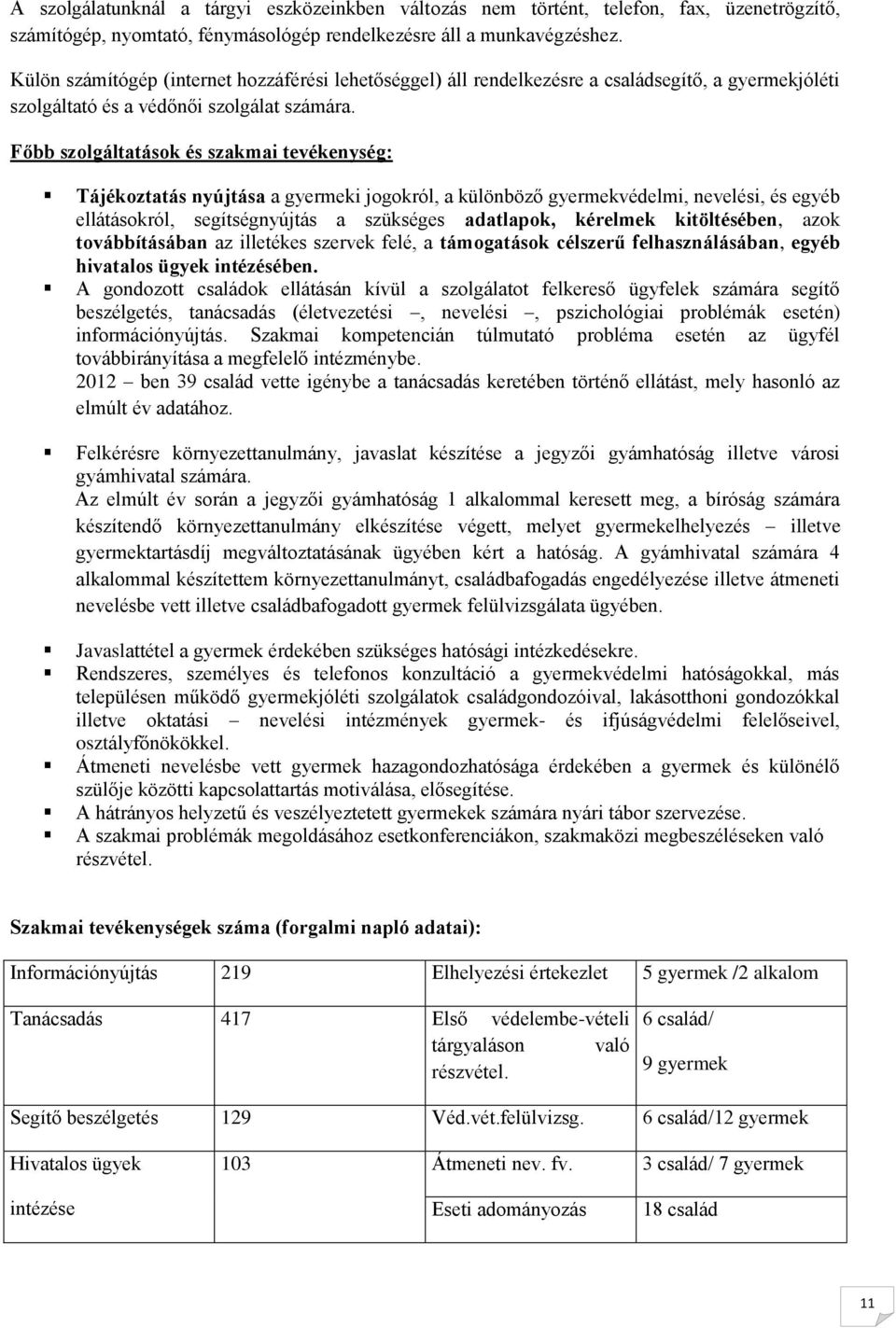 Főbb szolgáltatások és szakmai tevékenység: Tájékoztatás nyújtása a gyermeki jogokról, a különböző gyermekvédelmi, nevelési, és egyéb ellátásokról, segítségnyújtás a szükséges adatlapok, kérelmek