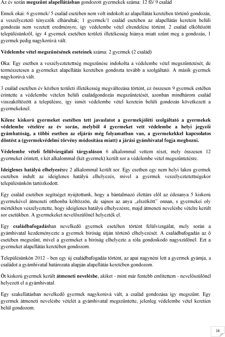 2 család elköltözött településünkről, így 4 gyermek esetében területi illetékesség hiánya miatt szűnt meg a gondozás, 1 gyermek pedig nagykorúvá vált.