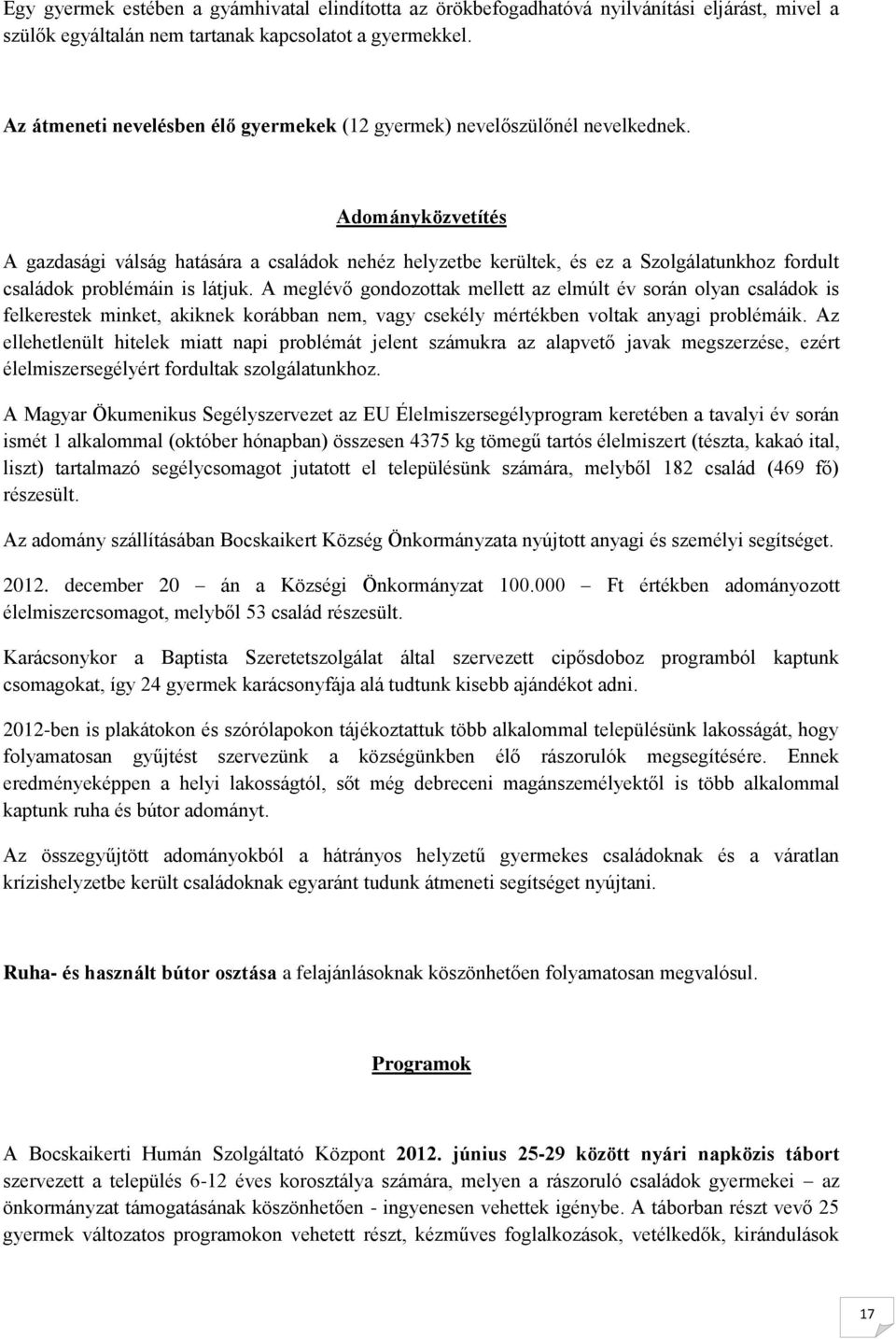 Adományközvetítés A gazdasági válság hatására a családok nehéz helyzetbe kerültek, és ez a Szolgálatunkhoz fordult családok problémáin is látjuk.