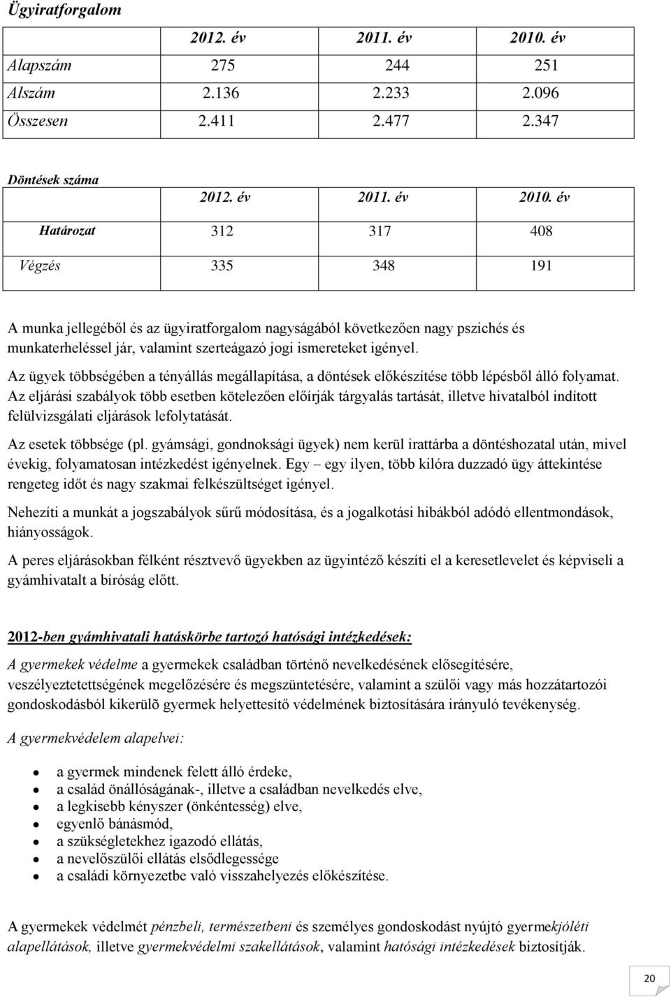 év Határozat 312 317 408 Végzés 335 348 191 A munka jellegéből és az ügyiratforgalom nagyságából következően nagy pszichés és munkaterheléssel jár, valamint szerteágazó jogi ismereteket igényel.