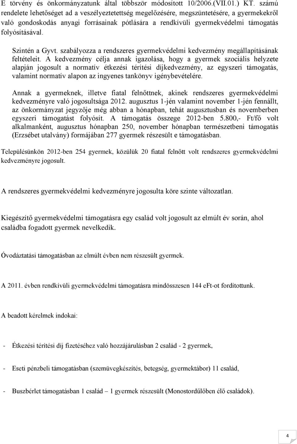 Szintén a Gyvt. szabályozza a rendszeres gyermekvédelmi kedvezmény megállapításának feltételeit.