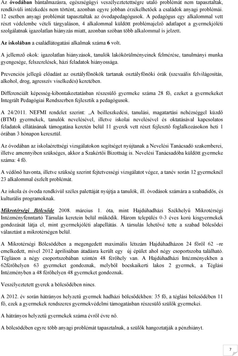 A pedagógus egy alkalommal vett részt védelembe vételi tárgyaláson, 4 alkalommal küldött problémajelző adatlapot a gyermekjóléti szolgálatnak igazolatlan hiányzás miatt, azonban szóban több