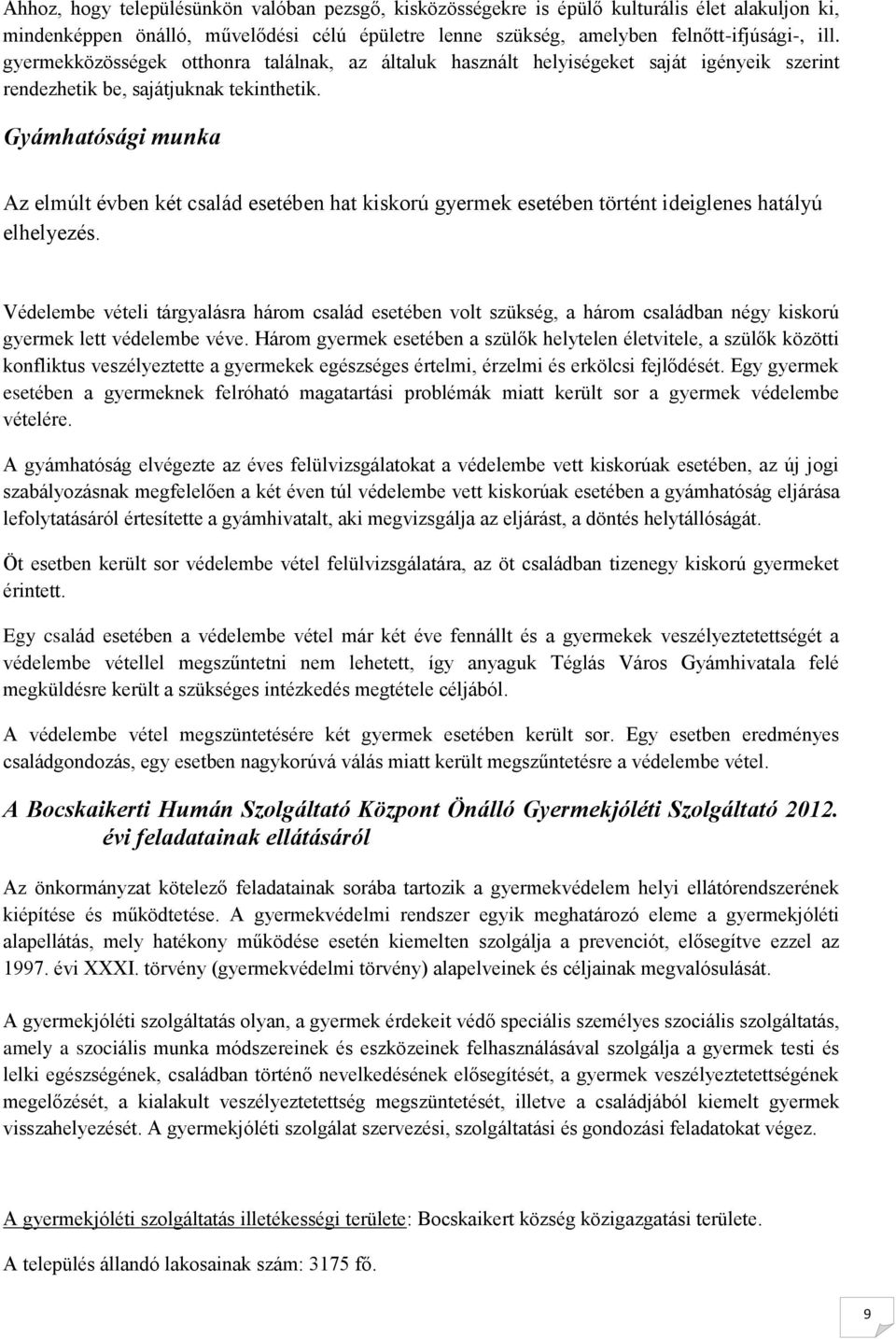 Gyámhatósági munka Az elmúlt évben két család esetében hat kiskorú gyermek esetében történt ideiglenes hatályú elhelyezés.