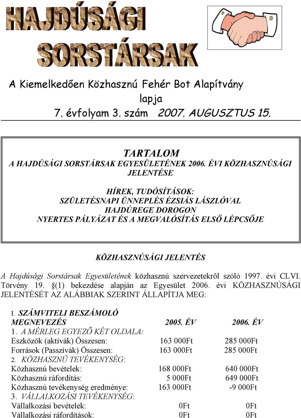 Egyesületének közhasznú szervezetekről szóló 1997. évi CLVI. Törvény 19. (1) bekezdése alapján az Egyesület 2006. évi KÖZHASZNÚSÁGI JELENTÉSÉT AZ ALÁBBIAK SZERINT ÁLLAPÍTJA MEG: I.