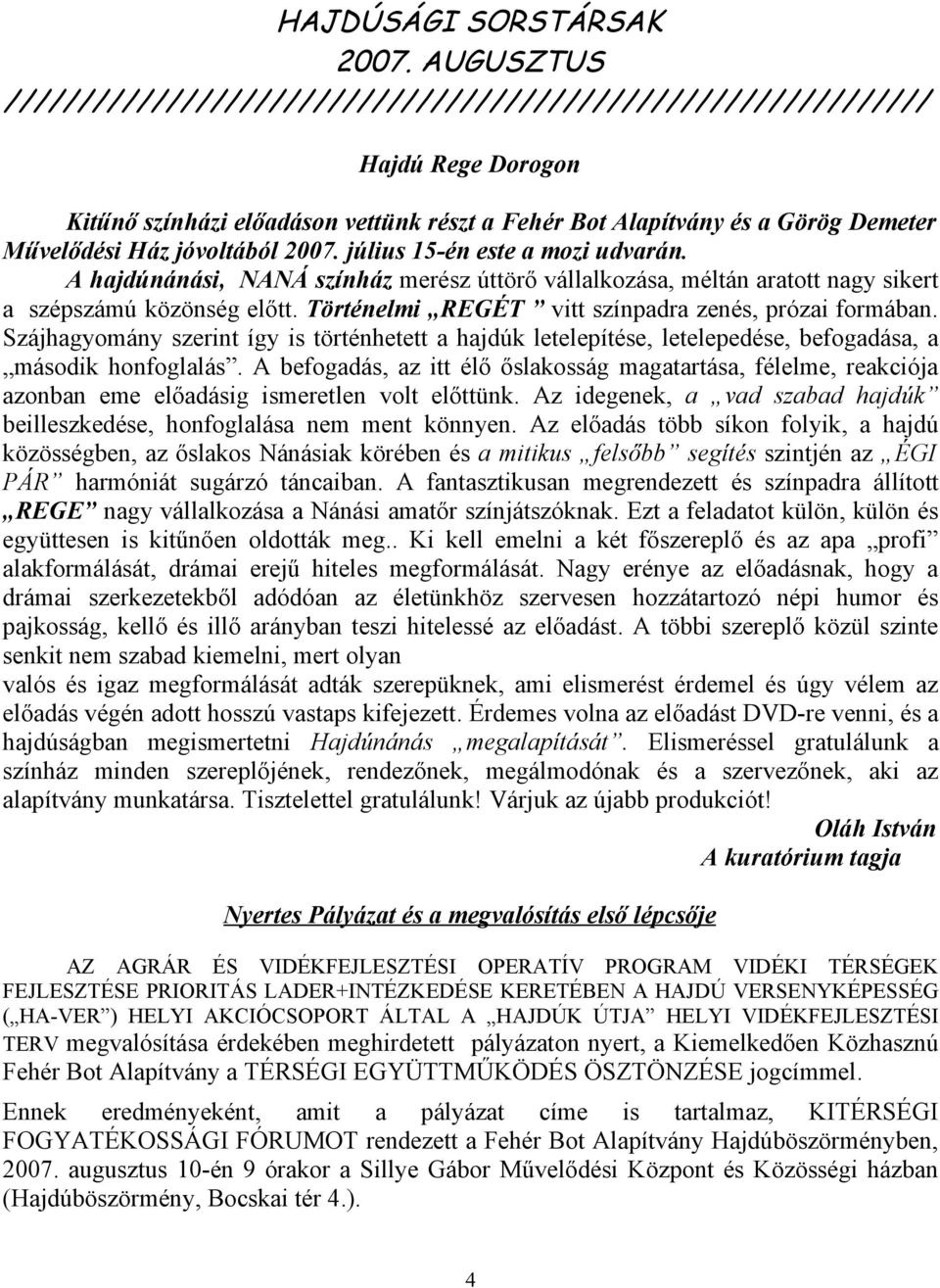 Szájhagyomány szerint így is történhetett a hajdúk letelepítése, letelepedése, befogadása, a második honfoglalás.