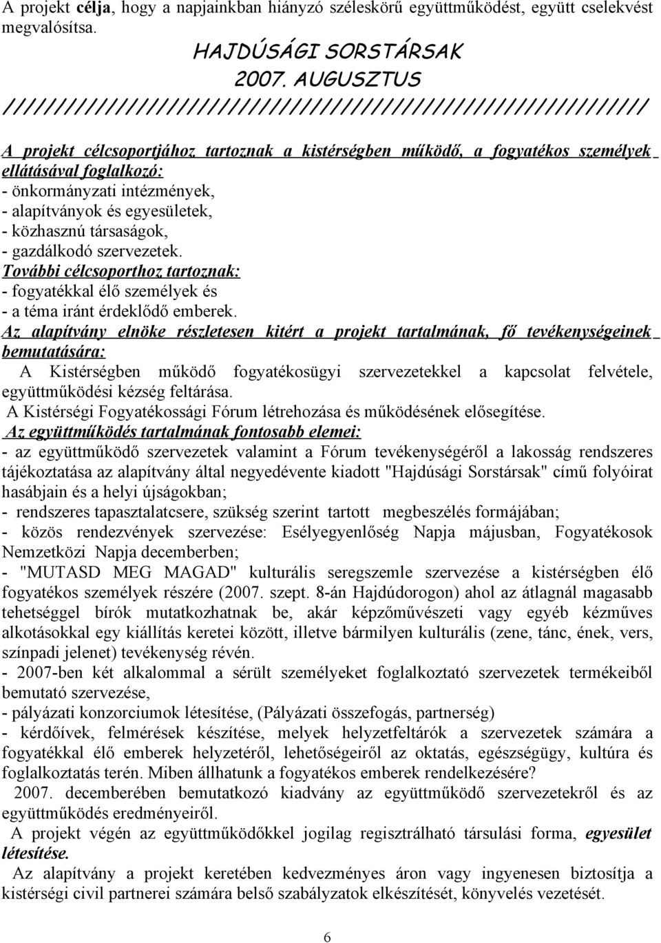 társaságok, - gazdálkodó szervezetek. További célcsoporthoz tartoznak: - fogyatékkal élő személyek és - a téma iránt érdeklődő emberek.