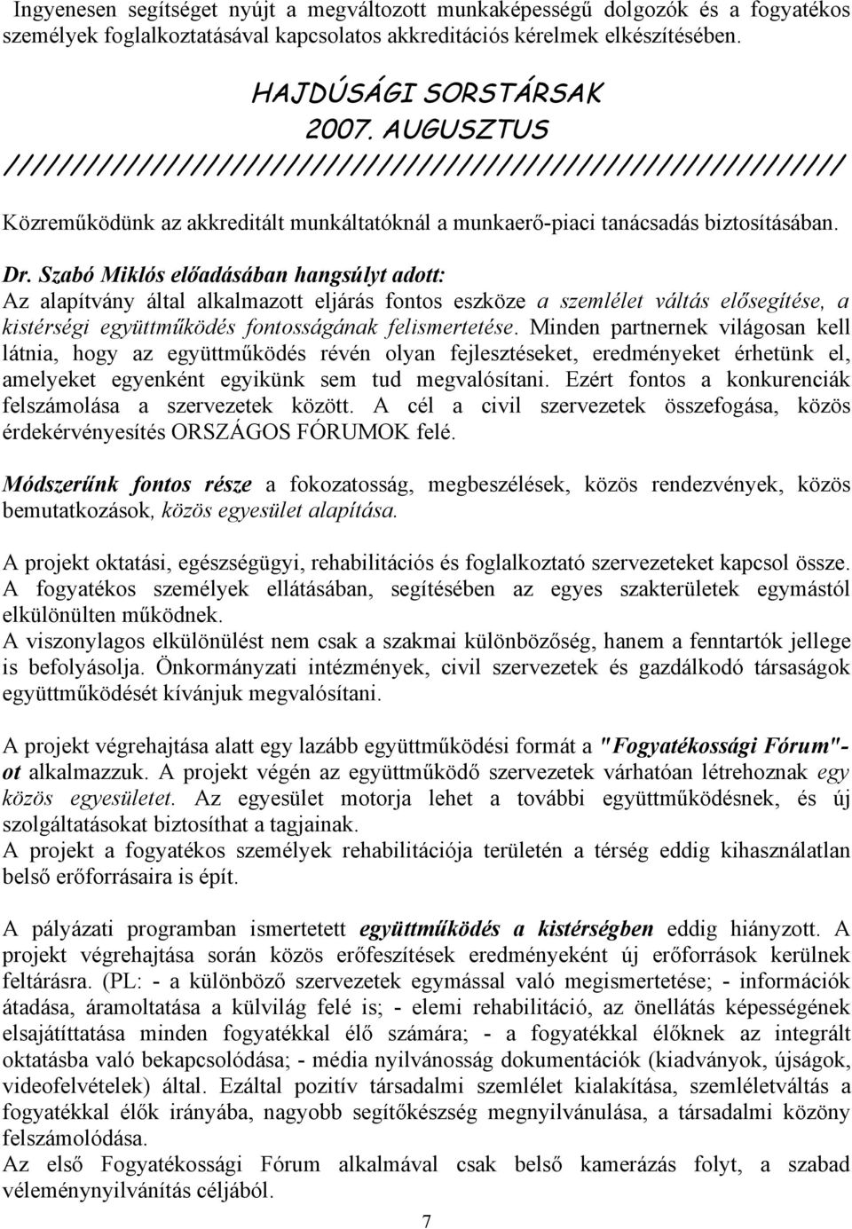 Szabó Miklós előadásában hangsúlyt adott: Az alapítvány által alkalmazott eljárás fontos eszköze a szemlélet váltás elősegítése, a kistérségi együttműködés fontosságának felismertetése.