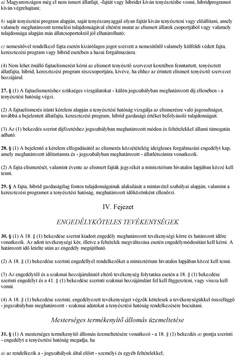 állatcsoportoktól jól elhatárolható; c) nemesítővel rendelkező fajta esetén kizárólagos jogot szerzett a nemesítőtől valamely külföldi védett fajta, keresztezési program vagy hibrid esetében a hazai