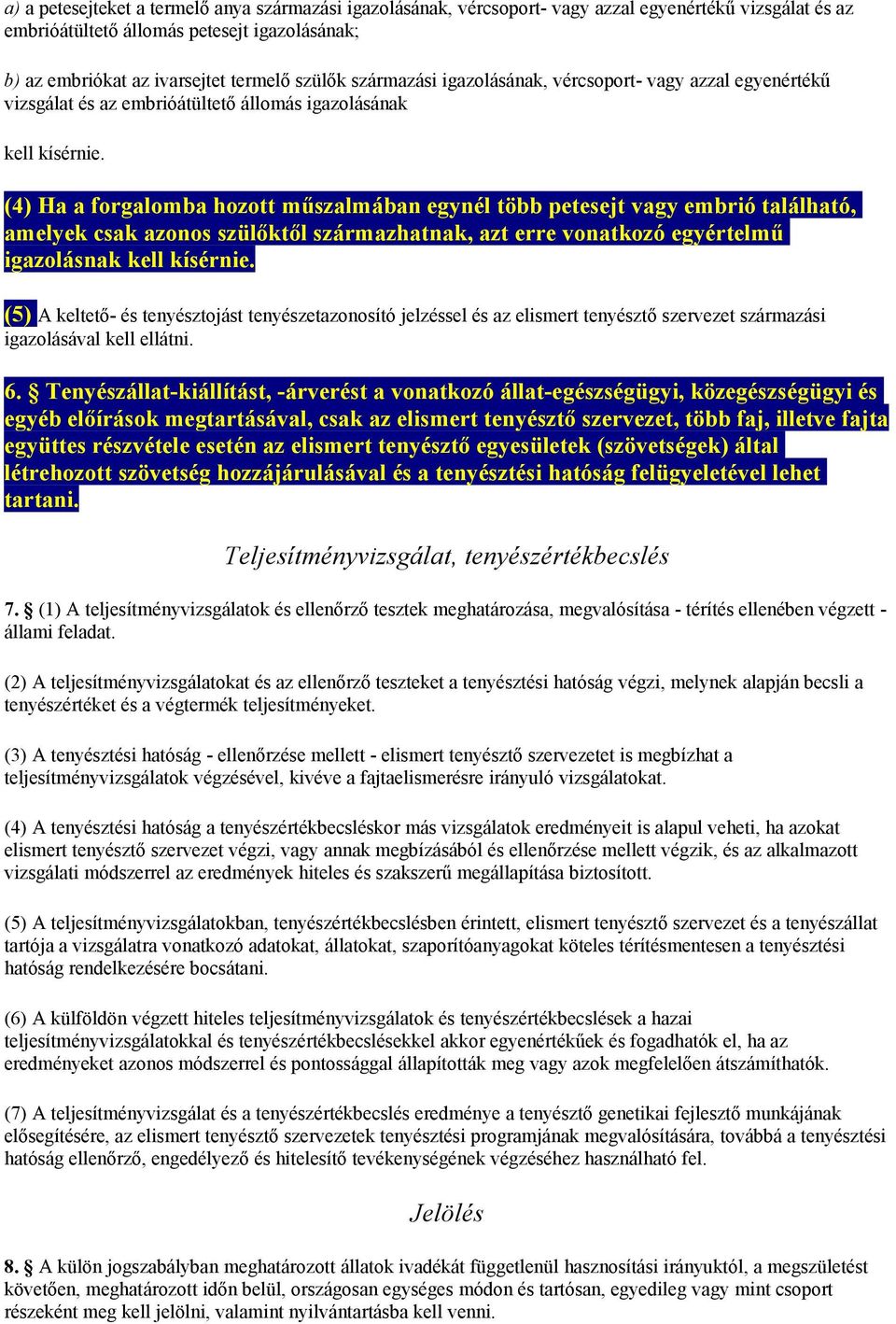 (4) Ha a forgalomba hozott műszalmában egynél több petesejt vagy embrió található, amelyek csak azonos szülőktől származhatnak, azt erre vonatkozó egyértelmű igazolásnak kell kísérnie.