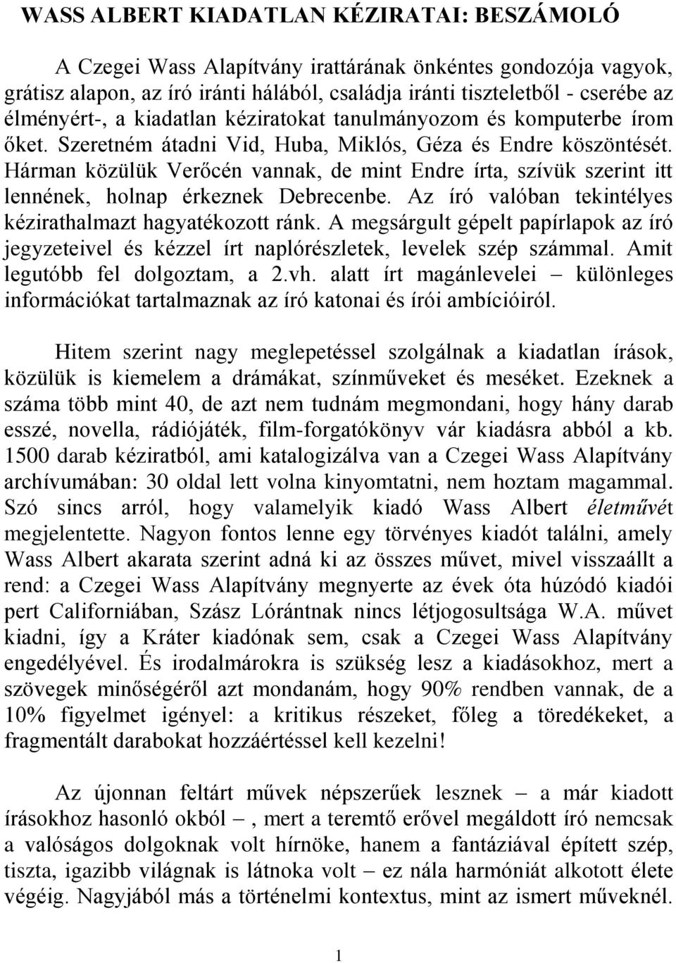 Hárman közülük Verőcén vannak, de mint Endre írta, szívük szerint itt lennének, holnap érkeznek Debrecenbe. Az író valóban tekintélyes kézirathalmazt hagyatékozott ránk.