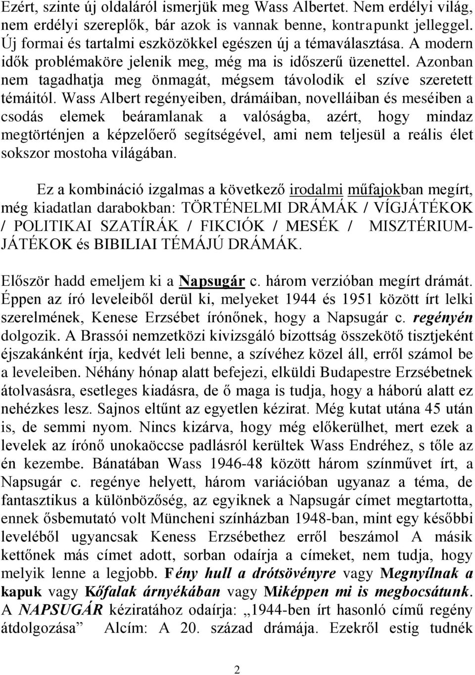 Azonban nem tagadhatja meg önmagát, mégsem távolodik el szíve szeretett témáitól.