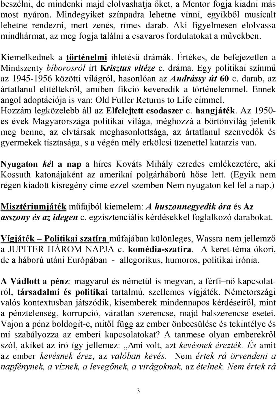 Értékes, de befejezetlen a Mindszenty bíborosról írt Krisztus vitéze c. dráma. Egy politikai színmű az 1945-1956 közötti világról, hasonlóan az Andrássy út 60 c.