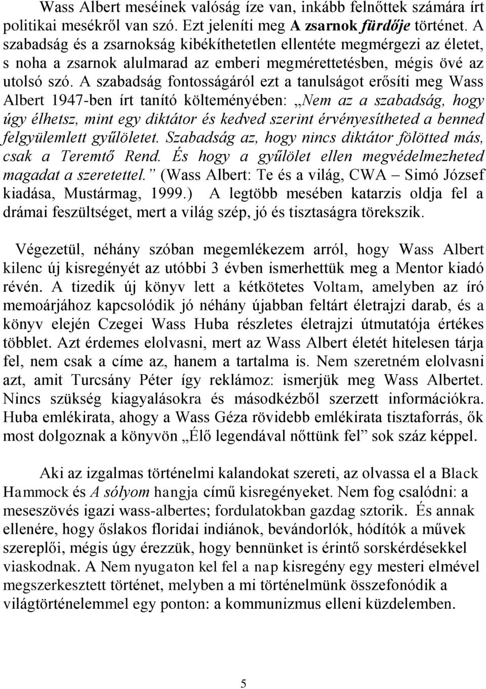 A szabadság fontosságáról ezt a tanulságot erősíti meg Wass Albert 1947-ben írt tanító költeményében: Nem az a szabadság, hogy úgy élhetsz, mint egy diktátor és kedved szerint érvényesítheted a