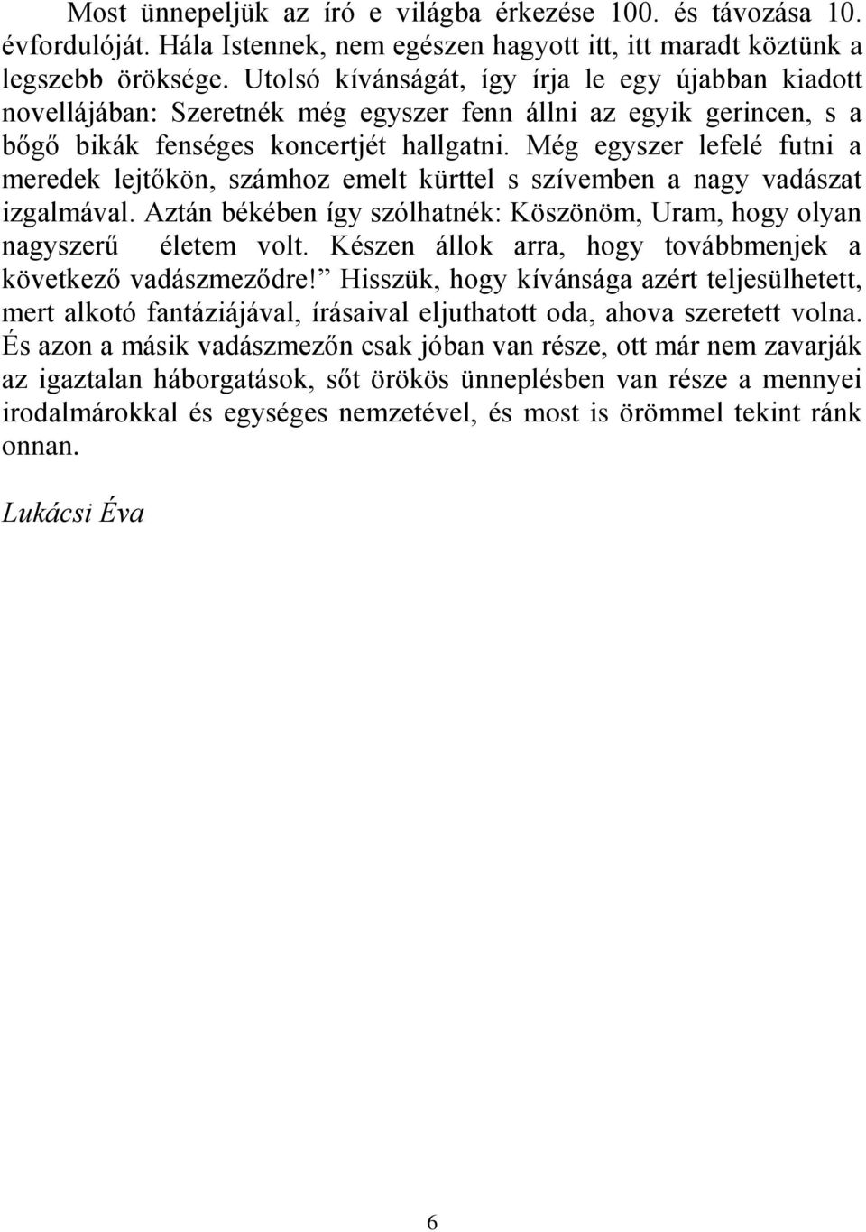 Még egyszer lefelé futni a meredek lejtőkön, számhoz emelt kürttel s szívemben a nagy vadászat izgalmával. Aztán békében így szólhatnék: Köszönöm, Uram, hogy olyan nagyszerű életem volt.