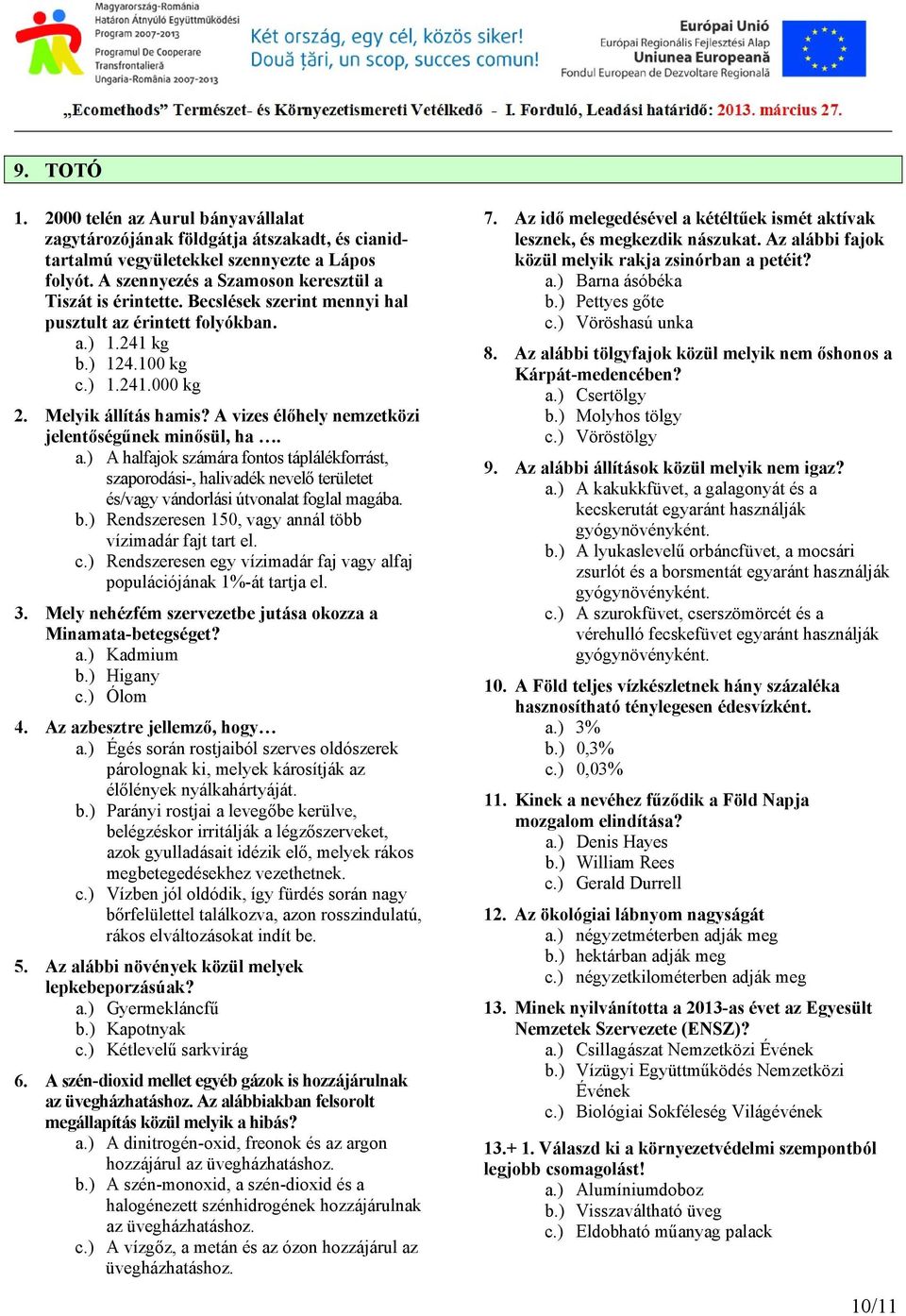 b.) Rendszeresen 150, vagy annál több vízimadár fajt tart el. c.) Rendszeresen egy vízimadár faj vagy alfaj populációjának 1%-át tartja el. 3.