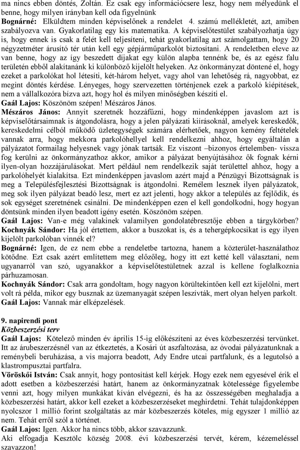 A képviselőtestület szabályozhatja úgy is, hogy ennek is csak a felét kell teljesíteni, tehát gyakorlatilag azt számolgattam, hogy 20 négyzetméter árusító tér után kell egy gépjárműparkolót