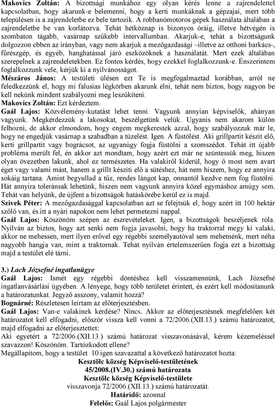 Akarjuk-e, tehát a bizottságunk dolgozzon ebben az irányban, vagy nem akarjuk a mezőgazdasági illetve az otthoni barkács-, fűrészgép, és egyéb, hanghatással járó eszközöknek a használatát.