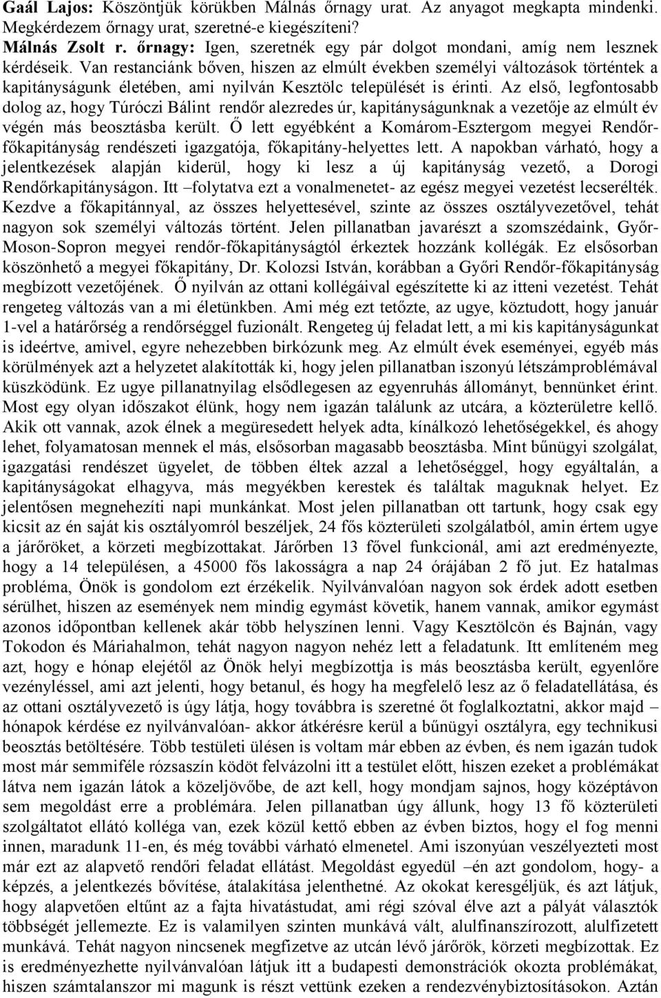 Van restanciánk bőven, hiszen az elmúlt években személyi változások történtek a kapitányságunk életében, ami nyilván Kesztölc települését is érinti.