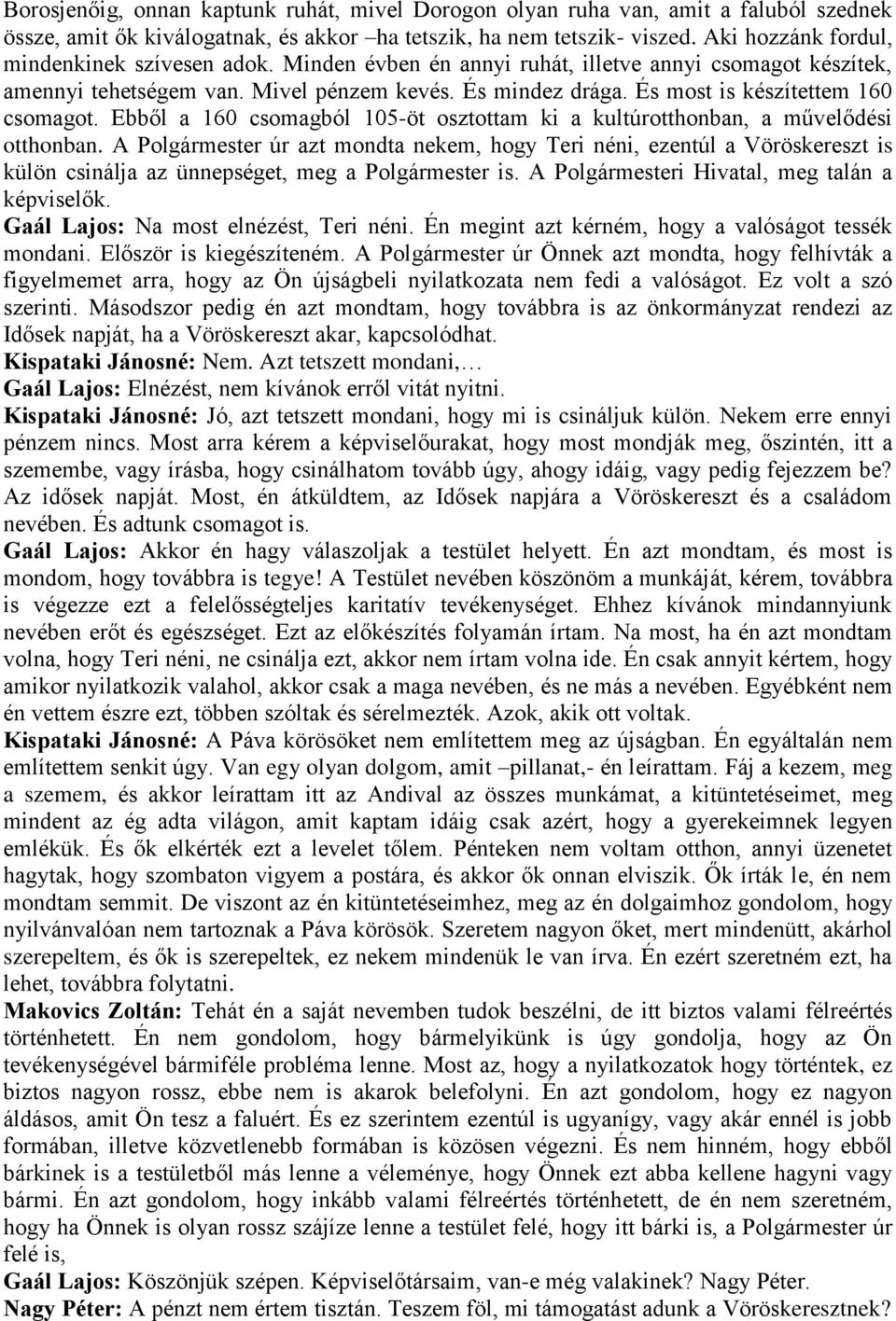 És most is készítettem 160 csomagot. Ebből a 160 csomagból 105-öt osztottam ki a kultúrotthonban, a művelődési otthonban.