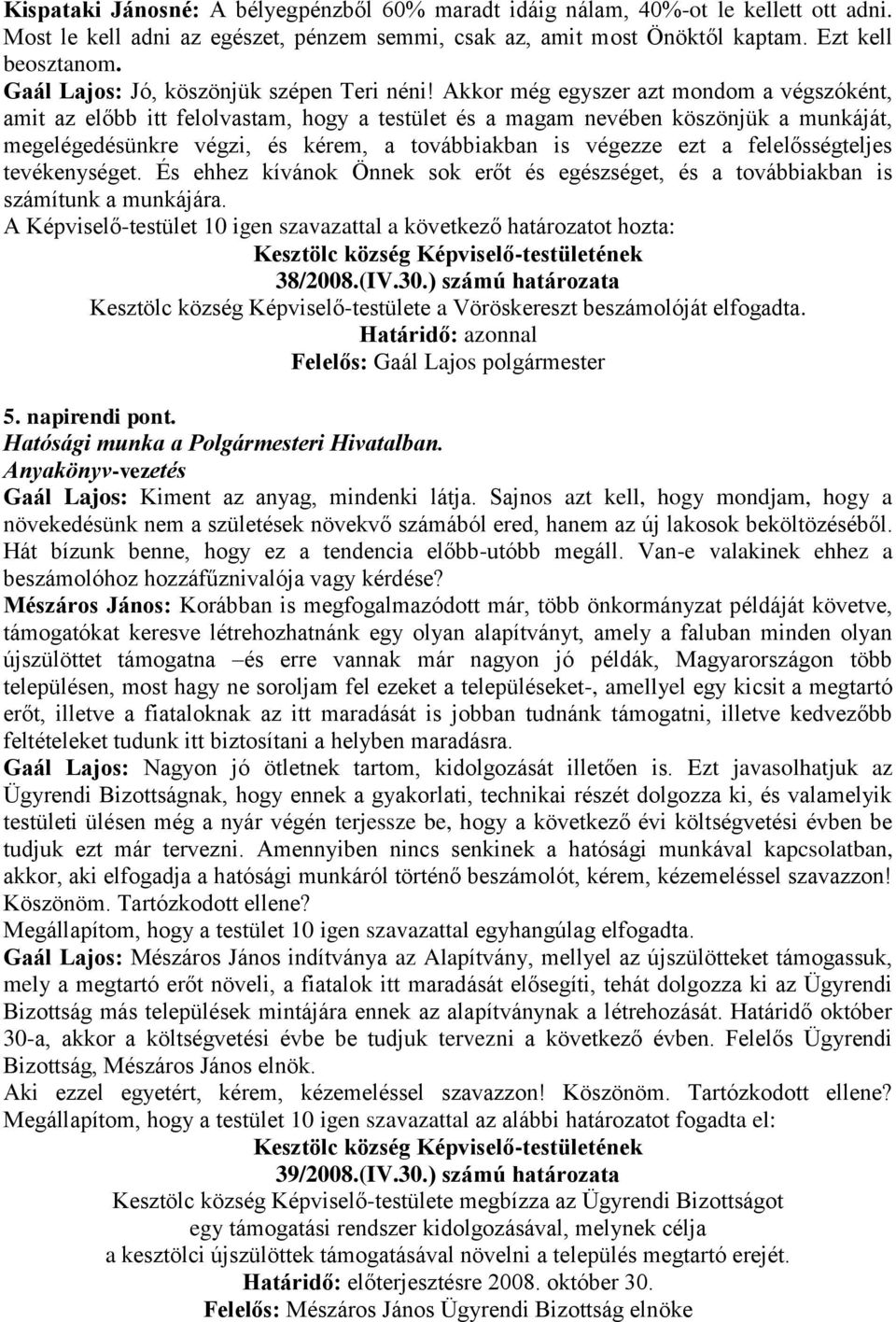 Akkor még egyszer azt mondom a végszóként, amit az előbb itt felolvastam, hogy a testület és a magam nevében köszönjük a munkáját, megelégedésünkre végzi, és kérem, a továbbiakban is végezze ezt a